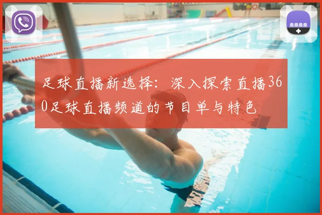 足球直播新选择：深入探索直播360足球直播频道的节目单与特色