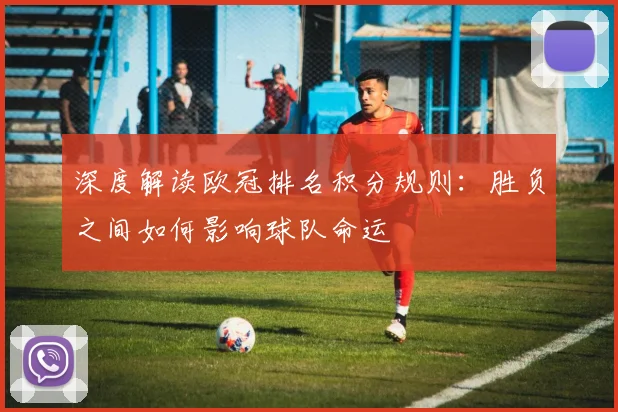 深度解读欧冠排名积分规则：胜负之间如何影响球队命运